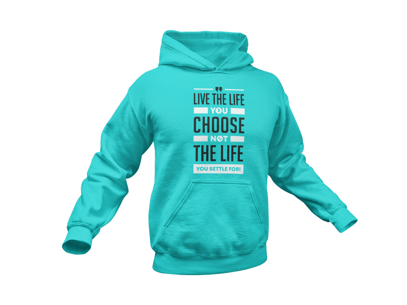 Live the Life You Choose, Not the Life You Settle For: Hoodie