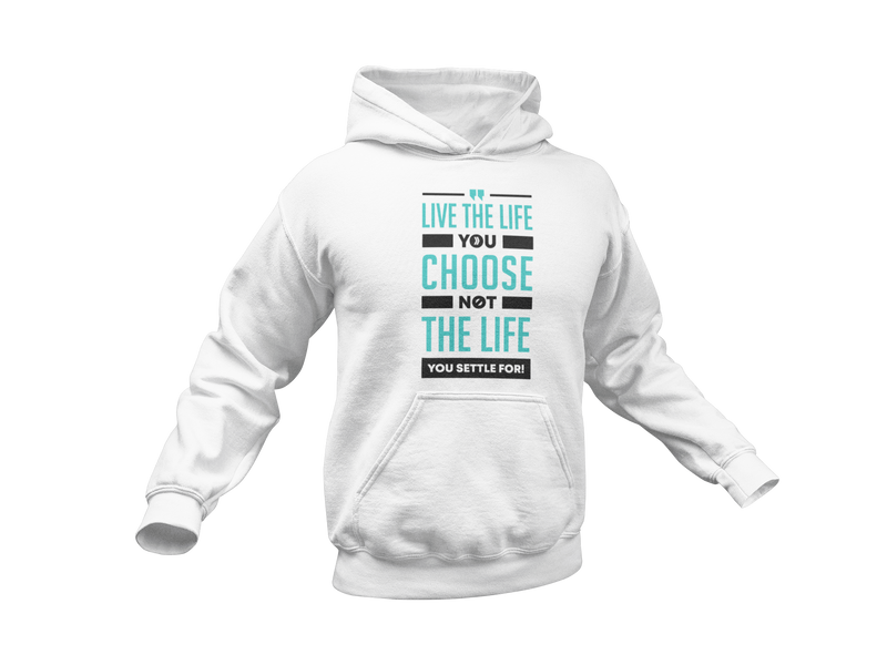 Live the Life You Choose, Not the Life You Settle For: Hoodie