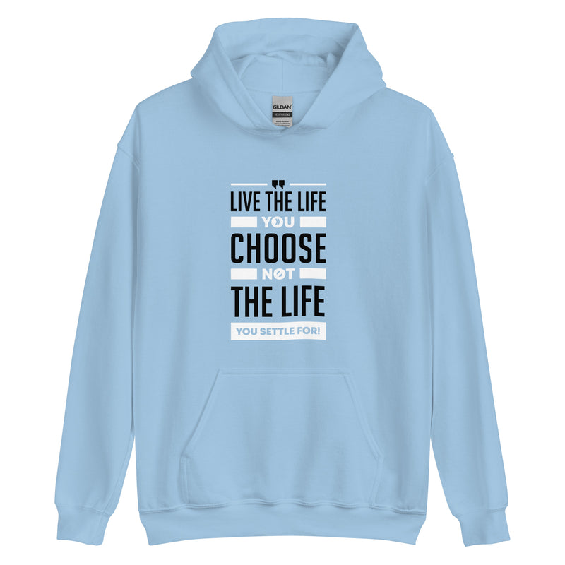 Live the Life You Choose, Not the Life You Settle For: Hoodie