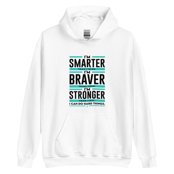 I'm Smarter thank I Think. I'm Braver than I Seem. I'm Stronger than I Feel. I Can do Hard Things: Hoodie