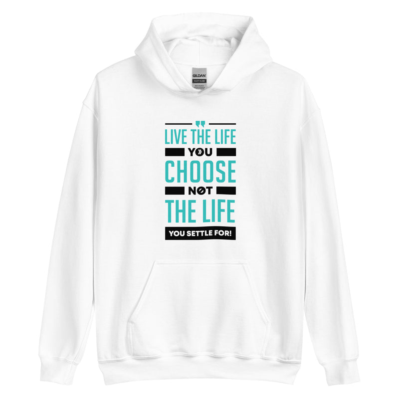 Live the Life You Choose, Not the Life You Settle For: Hoodie