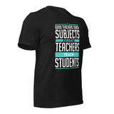 Good Teachers Teach Subjects, Great Teachers Teach Students: T-shirt