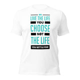 Live the Life You Choose, Not the Life You Settle For: T-Shirt