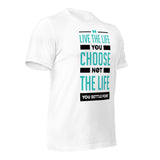 Live the Life You Choose, Not the Life You Settle For: T-Shirt